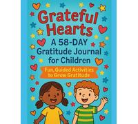 Grateful Hearts: A 58-Day Gratitude Journal for Children: Fun, Guided Activities to Grow Gratitude