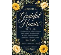 Grateful Hearts: A Guided Gratitude Journal for Women | Daily Prompts, Self-Care Rituals & Weekly Reflections for Joy, Mindfulness & Personal Growth