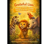 Grateful Lion™: Gratitude & Positive Mindset Workbook for Kids Ages 4-8 A Fun Story & Activity Book to Help Children Appreciate What They Have, Think ... and Build Happiness (THE LION LEARNS SERIES)