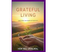 GRATEFUL LIVING: UNLOCKING THE POWER OF POSITIVITY