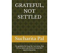 GRATEFUL, NOT SETTLED: I'm grateful for how far I've come. But I'm not done yet-there is more life I want to become. (Poems by Sucharita Pal)