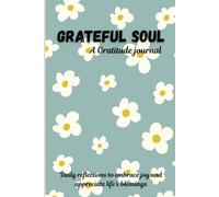 Grateful soul , A gratitude journal: Daily reflections to embrace joy and appreciate life’s blessings