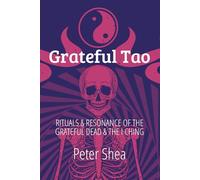 Grateful Tao: Rituals and Resonance of the Grateful Dead and the I Ching