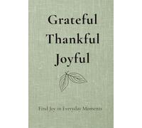 Grateful Thankful Joyful: Finding Joy in Everyday Moments