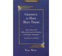 Grateful To Have Been There: My 42 Years with Bill and Lois, and the Evolution of Alcoholics Anonymous/Second Edition-Expanded and Revised