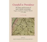 Gratefull to "Providence": The Diary and Accounts of Matthew Flinders, Surgeon, Apothecary and Man-midwife, 1775-1802: 1: The Diary and Accounts of Matthew Flinders