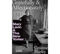 Gratefully and Affectionately: Mary Lavin & The New Yorker: 'A complete portrait of a most complex and brilliant personality.' COLM TÓIBÍN