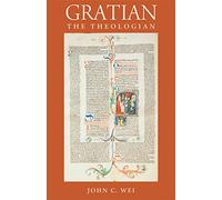 Gratian the Theologian (Studies in Medieval and Early Modern Canon Law)