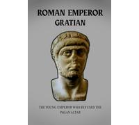 GRATIAN: THE YOUNG EMPEROR WHO REFUSED THE PAGAN ALTAR (Roman Emperors)