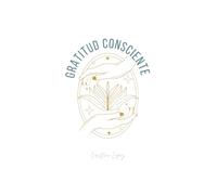 GRATITUD CONSCIENTE: EL PODER DE LA GRATITUD EN TUS MANOS