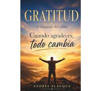 Gratitud: El lenguaje del alma: Cuando agradeces, todo cambia