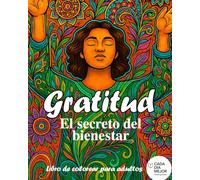 Gratitud - El secreto del bienestar: Libro de colorear para adultos con frases inspiradoras para relajación y mindfulness (Desarrolla Tus Virtudes - ... Frases Motivadoras. Mindfulness y Relajación)