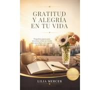 GRATITUD Y ALEGRÍA EN TU VIDA: Pequeños pasos para encontrar a Dios en medio del caos diario, aun cuando lo sientas lejano