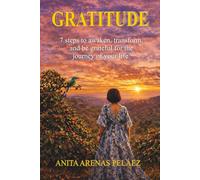 GRATITUDE: 7 steps to awaken, transform and embrace the journey of your life