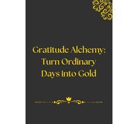 Gratitude Alchemy: Turn Ordinary Days into Gold: Is a comprehensive daily journal that combines gratitude, affirmations, goal setting and ... on your goals and live a fulfilling life.