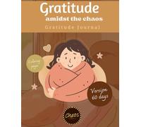 Gratitude amidst the chaos: 60 Days Gratitude Journal with Coloring Pages for Busy Moms - A Daily Path to Mindfulness and Calm