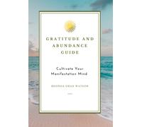 GRATITUDE AND ABUNDANCE GUIDE: Cultivate Your Manifestation Mind