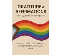 Gratitude and Affirmations: A 90-day Journal for Healing and Joy: Created for Black LGBTQ+ Voices Seeking Reflection, Identity, and Peace