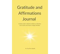 Gratitude and Affirmations Journal: A Daily Guide to Build Confidence, Manifest Your Goals and Create a Happy Mindset