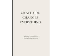 Gratitude Changes Everything: A Daily Journal for Mindful Reflection