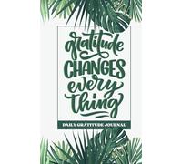 Gratitude Changes Everything: Daily Gratitude Journal