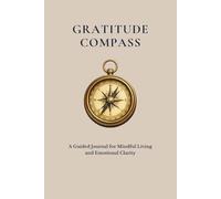 Gratitude Compass: A Guided Journal for Mindful Living and Emotional Clarity