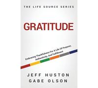 Gratitude: Embracing Thankfulness for a Life of Purpose, Authenticity, and Fulfillment: 2 (Life Source Series)