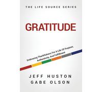 Gratitude: Embracing Thankfulness for a Life of Purpose, Authenticity, and Fulfillment: 2 (Life Source Series)
