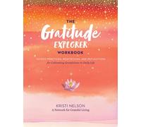 Gratitude Explorer Workbook: Guided Practices, Meditations and Reflections for Cultivating Gratefulness in Daily Life
