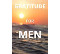 GRATITUDE FOR MEN : Self-Mastery Journal for Men - Daily improvement Journal for Happiness, Gratitude, Mindfulness, Self Care & Reflection - Goal/Guided Journal for Men - Inspirational Journal