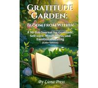 Gratitude Garden: Bloom from Within: A 90-Day Journal for Self-Love, Mindfulness, and Emotional Healing