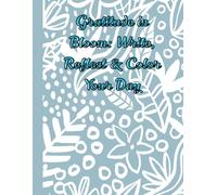 Gratitude in Bloom: Write, Reflect & Color Your Day: A Journal to Grow Your Happiness, One Page at a Time