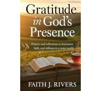 Gratitude in God's Presence: Prayers and Reflections to Find Peace, Faith, and Stillness in a Noisy World (Faith Unshaken: Christian Devotionals, ... ... & Spiritual Warfare for Daily Strength)
