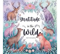 Gratitude in the Wild: 100 Animals to Color for Relaxation, Mindfulness & Joy
