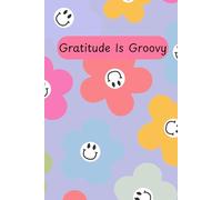 Gratitude Is Groovy: Take Five Minutes A Day To Express Gratitude