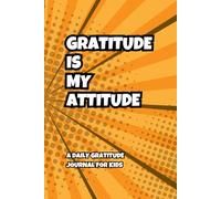 Gratitude Is My Attitude: A Daily Gratitude Journal For Kids