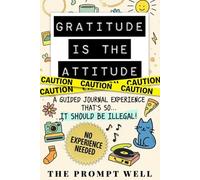Gratitude Is The Attitude: A Guided Journal Experience That's So... It Should be Illegal!