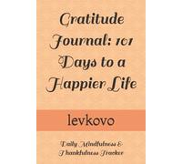 Gratitude Journal: 101 Days to a Happier Life: Daily Mindfulness & Thankfulness Tracker