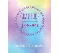Gratitude Journal: 5 Minutes A Day For Greater Happiness