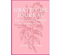 Gratitude Journal: A 30 day gratitude journal to cultivate a happy, productive and mindful life: 30 days of creating a gratitude practice