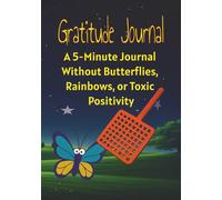Gratitude journal: A five minute journal without butter butterflies, rainbows, or toxic positivity.
