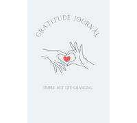 GRATITUDE JOURNAL-A SIMPLE BUT POWERFUL WAY TO TRANSFORM YOUR LIFE: Helps you find peace and attract more abundance with only 5 minutes a day