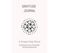 Gratitude Journal: A Simple Daily Ritual to Discover Joy in the Quiet, Ordinary Moments