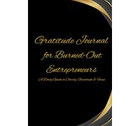 Gratitude Journal for Burned-Out Entrepreneurs: A Daily Guide to Clarity, Gratitude & Focus