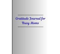 Gratitude Journal for Busy Moms: 5-Minute Daily Prompts to Reduce Stress, Find Joy, and Practice Self-Care