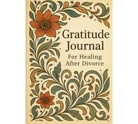 Gratitude Journal For Healing After Divorce: 120 Prompts For Healing After Divorce