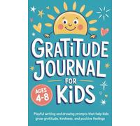 Gratitude Journal for Kids Ages 4-8: Playful Writing and Drawing Prompts That Help Kids Grow Gratitude, Kindness, and Positive Feelings