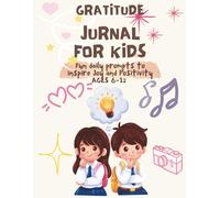 Gratitude Journal for Kids Ages 6-12: Daily Prompts and Fun Activities to Help Children Practice Thankfulness, Positivity, and Mindfulness