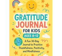 Gratitude Journal for Kids Ages 8-12: A Fun 30-Day Journal to Practice Thankfulness, Positivity, and Mindfulness: Includes Daily Writing Prompts, ... to Help Kids Build Confidence and Kind Habits