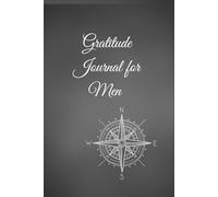 Gratitude Journal for Men: Weekly, Monthly & Year-End Reflections: Gratitude Compass, Navigating Life with Purpose and Reflection